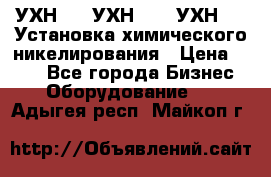 УХН-50, УХН-150, УХН-250 Установка химического никелирования › Цена ­ 111 - Все города Бизнес » Оборудование   . Адыгея респ.,Майкоп г.